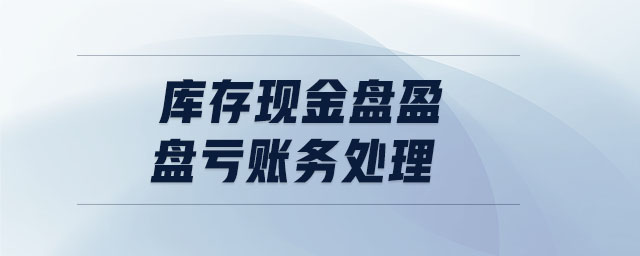 庫存現金盤盈盤虧賬務處理