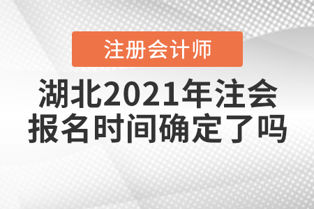 湖北2021年注會報名時間確定了嗎？