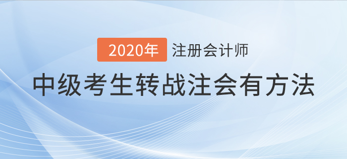 2020年中級考生轉(zhuǎn)戰(zhàn)注會(huì)有方法！這樣備考輕松通關(guān)！