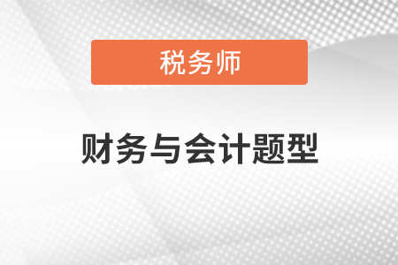 稅務(wù)師財(cái)務(wù)與會計(jì)題型