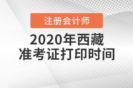 2020年西藏注冊會計師準考證打印時間是什么時候？