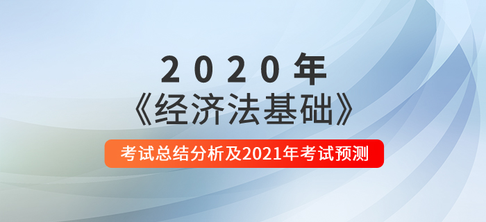 2020年《經濟法基礎》考試總結分析及2021年考試預測