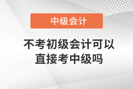 不考初級(jí)會(huì)計(jì)可以直接考中級(jí)嗎？