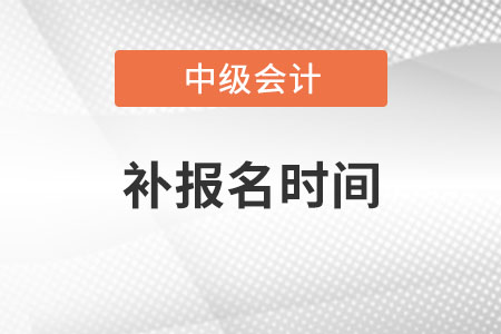 中級會計師補報名時間是什么時候？