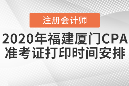 2020年福建廈門CPA準考證打印時間安排