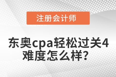 東奧cpa輕松過關4難度怎么樣?