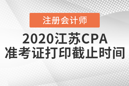 2020江蘇CPA準(zhǔn)考證打印截止時間