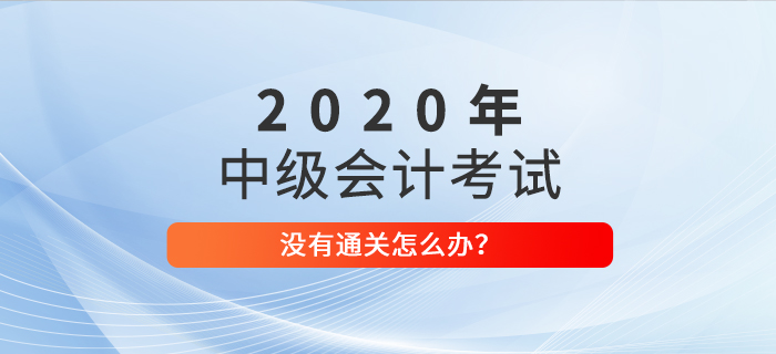 2020年中級會計考試沒通過怎么辦？重拾信心，砥礪前行！