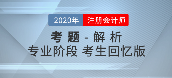 2020年注冊會計師專業階段考試考題及解析匯總考生回憶版