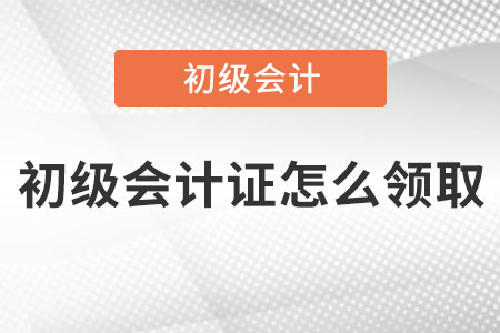 初級會計證怎么領取
