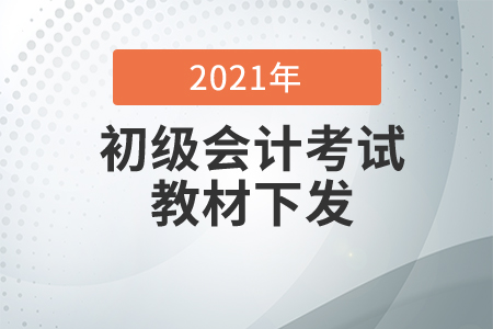 2021初級會計考試教材什么時候下發？