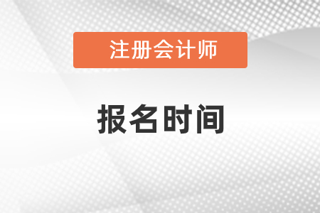 2021年注會報名考試時間是什么時候？