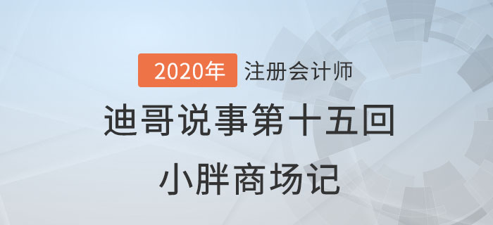 注會名師迪哥說事第十五回：小胖商場記