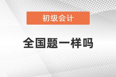 初級會計全國題一樣嗎