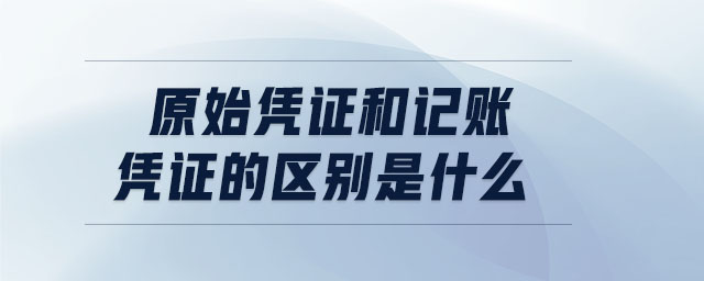 原始憑證和記賬憑證的區別是什么