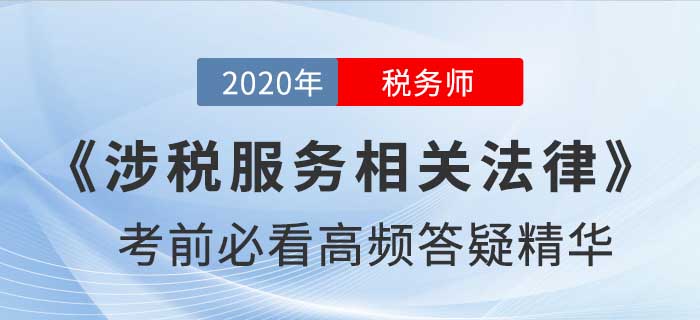 2020年稅務(wù)師《涉稅服務(wù)相關(guān)法律》高頻答疑精華，提分速看！