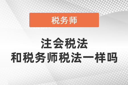 注會(huì)稅法和稅務(wù)師稅法一樣嗎