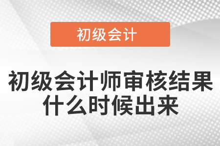 初級(jí)會(huì)計(jì)師審核結(jié)果什么時(shí)候出來(lái)