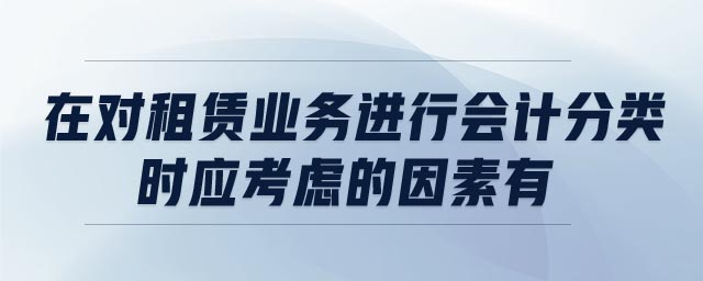 在對租賃業務進行會計分類時,應考慮的因素有
