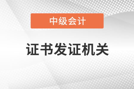 中級會計師證書發證機關