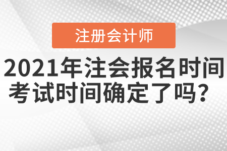 2021年注會報名時間及考試時間確定了嗎？