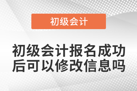 初級會計報名成功后可以修改信息嗎