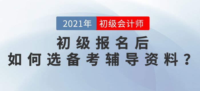 2021初級會計師報名后，如何選擇備考輔導資料？