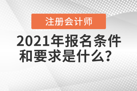 2021年注冊會計師報名條件和要求是什么？