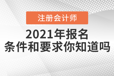 2021年注冊會計師報名條件和要求你知道嗎？