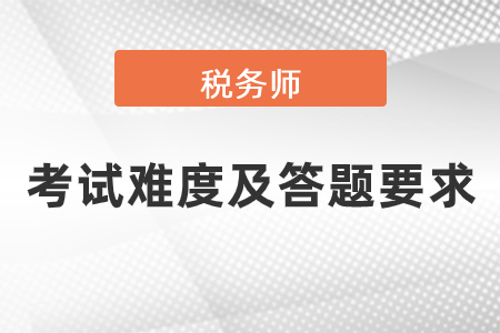 近幾年稅務(wù)師考試難度、答題要求是怎樣的