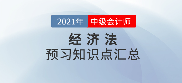 考生必看！2021年中級會計(jì)《經(jīng)濟(jì)法》預(yù)習(xí)階段知識點(diǎn)匯總！