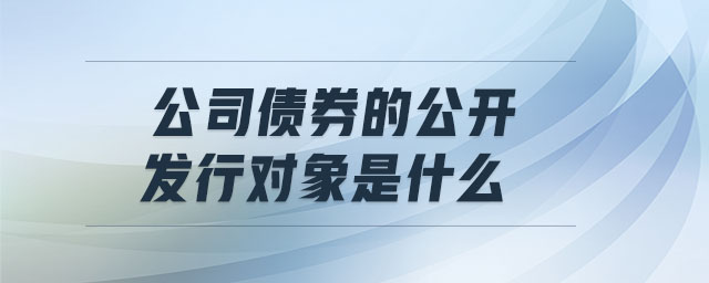 公司債券的公開發行對象是什么
