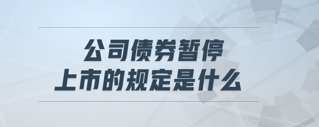 公司債券暫停上市的規定是什么