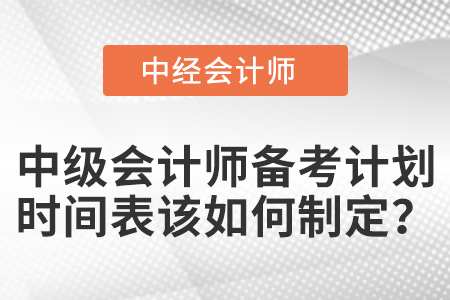 中級會計師備考計劃時間表該如何制定？