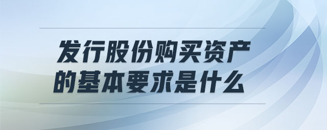 發行股份購買資產的基本要求是什么