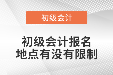 初級會計報名地點有沒有限制