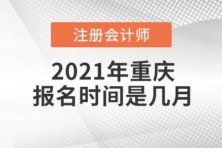2021年重慶注冊(cè)會(huì)計(jì)師報(bào)名時(shí)間是幾月？