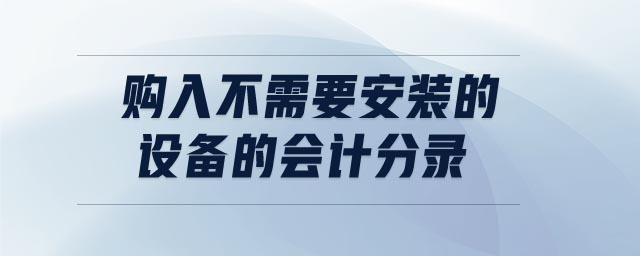 購入不需要安裝的設備的會計分錄