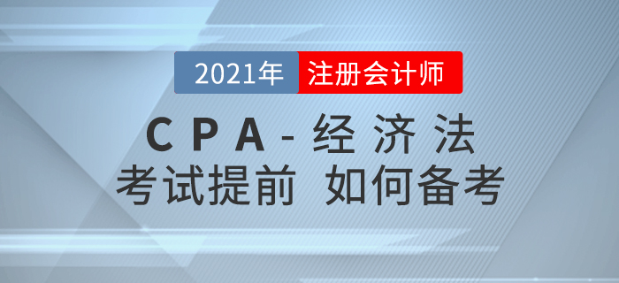 2021年注會考試時間若提前至8月，考生應該如何備考經濟法？