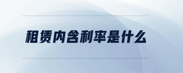 租賃內含利率是什么 租賃內含利率是什么