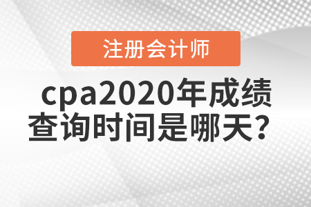 cpa2020年成績查詢時間是哪天？