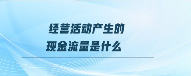 經營活動產生的現金流量是什么