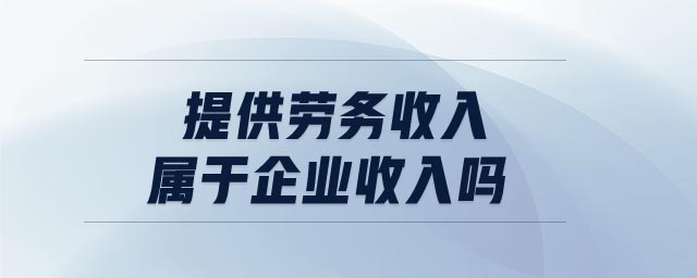 提供勞務收入屬于企業收入嗎