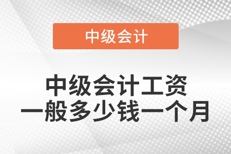 中級(jí)會(huì)計(jì)工資一般多少錢一個(gè)月