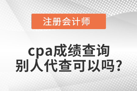 cpa成績查詢別人代查可以嗎？