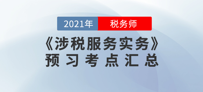 預習必看!2021年稅務師《涉稅服務實務》預習考點匯總