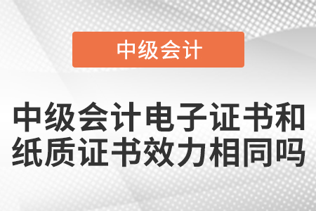 中級會計電子證書和紙質證書效力相同嗎？
