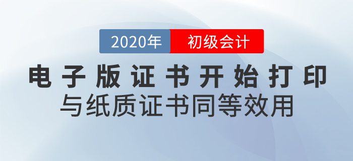 2020年初級(jí)會(huì)計(jì)證書電子版開始打印，與紙質(zhì)證書同等效用！