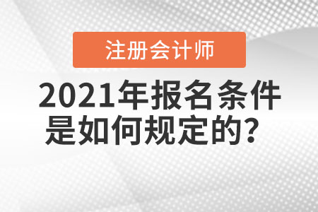 2021年注冊會計師報名條件是如何規(guī)定的？