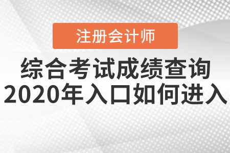 注冊(cè)會(huì)計(jì)師綜合考試成績查詢2020年入口如何進(jìn)入？